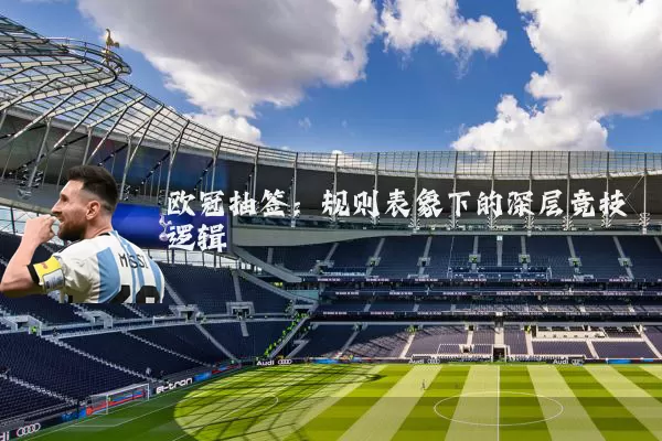 欧冠抽签：规则表象下的深层竞技逻辑