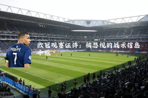 欧冠观赛证件:被忽视的战术信息中枢