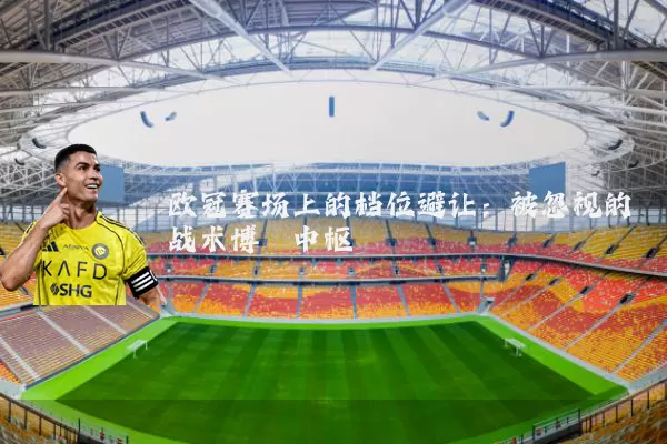 欧冠赛场上的档位避让：被忽视的战术博弈中枢