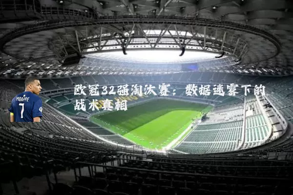 欧冠32强淘汰赛:数据迷雾下的战术真相