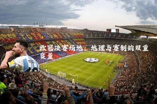 欧冠决赛场地：地理与赛制的双重变量